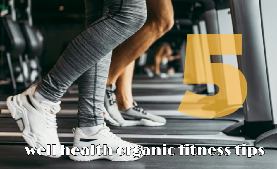 well health organic fitness tips